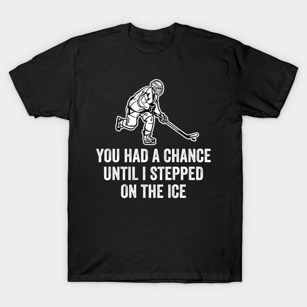 You Had A Chance Until I Stepped On The Ice Funny Hockey T-Shirt by DragonTees